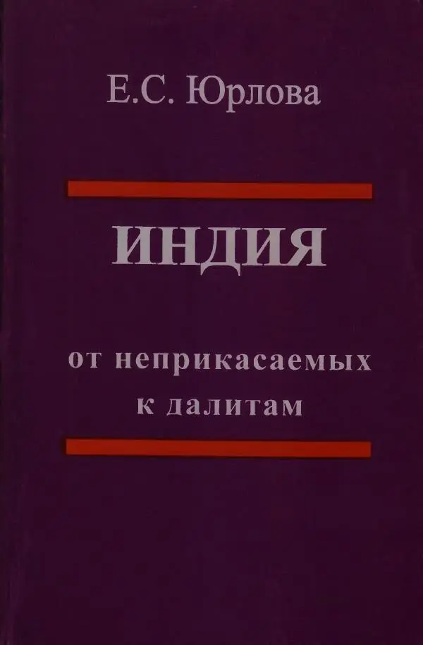 Евгения Юрлова - Индия. От неприкасаемых к далитам. Очерки истории, идеологии и политики - Страница № 1