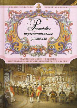 Российское церемониальное застолье. Старинные меню и рецепты императорской кухни Ливадийского дворца (fb2)