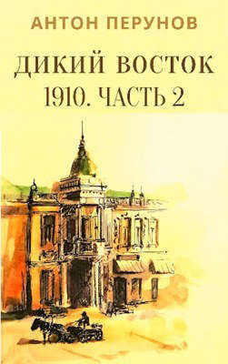 Дикий Восток. 1910. Часть 2 (fb2)