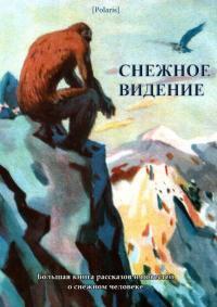Снежное видение. Большая книга рассказов и повестей о снежном человеке (СИ) (fb2)