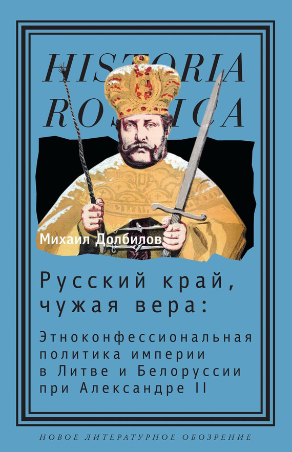Русский край, чужая вера. Этноконфессиональная политика империи в Литве и Белоруссии при Александре II (fb2)