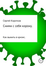 Книга - Сергей Александрович Коротков - Сними с себя корону. Как выжить в кризис (fb2) читать без регистрации
