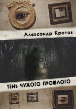 Книга - Александр Михайлович Кротов - Тень чужого прошлого (fb2) читать без регистрации