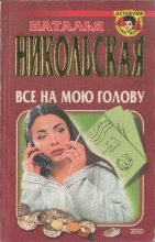 Книга - Наталья Ивановна Никольская - Все на мою голову. Умереть и не встать (fb2) читать без регистрации
