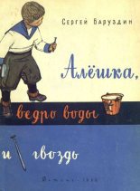 Книга - Сергей Алексеевич Баруздин - Алёшка, ведро воды и гвоздь (fb2) читать без регистрации