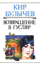 Книга - Кир  Булычев - Возвращение в Гусляр (fb2) читать без регистрации
