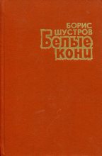 Книга - Борис Николаевич Шустров - Белые кони (fb2) читать без регистрации