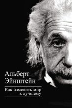 Книга - Альберт  Эйнштейн - Как изменить мир к лучшему (fb2) читать без регистрации