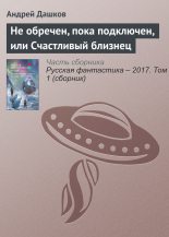 Книга - Андрей Георгиевич Дашков - Не обречен, пока подключен, или Счастливый близнец (fb2) читать без регистрации