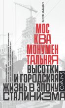 Книга - Кэтрин  Зубович - Москва монументальная. Высотки и городская жизнь в эпоху сталинизма (fb2) читать без регистрации