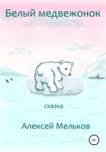 Книга - Алексей Матвеевич Мельков - Белый медвежонок (fb2) читать без регистрации