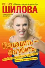 Книга - Юлия Витальевна Шилова - Пощадить – погубить, или Игры мужскими судьбами (fb2) читать без регистрации