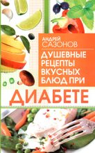 Книга - Андрей  Сазонов - Душевные рецепты вкусных блюд при диабете (fb2) читать без регистрации