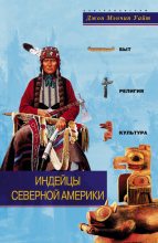 Книга - Джон Мэнчип Уайт - Индейцы Северной Америки. Быт, религия, культура (fb2) читать без регистрации