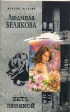 Книга - Людмила Игоревна Белякова - Быть любимой (fb2) читать без регистрации