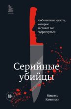 Книга - Мишель  Камински - Серийные убийцы. Любопытные факты, которые заставят вас содрогнуться (fb2) читать без регистрации