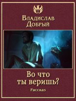 Книга - Владислав  Добрый - Во что ты веришь? (fb2) читать без регистрации