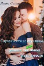 Книга - Ирина  Солнцева - Случайности не случайны, или ремонт, как повод жить вместе (fb2) читать без регистрации
