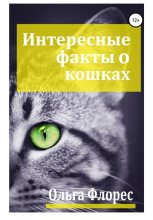Книга - Ольга  Флорес - Удивительные факты о кошках (целиком) (fb2) читать без регистрации