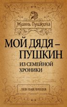 Книга - Лев Николаевич Павлищев - Мой дядя – Пушкин. Из семейной хроники (fb2) читать без регистрации
