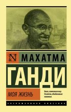 Книга - Махатма Карамчанд Ганди - Моя жизнь, или История моих экспериментов с истиной (fb2) читать без регистрации