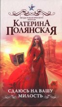 Книга - Катерина  Полянская - Сдаюсь на вашу милость (fb2) читать без регистрации