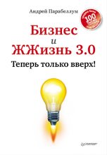 Книга - Андрей Алексеевич Парабеллум - Бизнес и ЖЖизнь 3.0. Теперь только вверх! (fb2) читать без регистрации