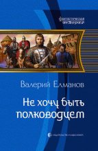 Книга - Валерий Иванович Елманов - Не хочу быть полководцем (fb2) читать без регистрации