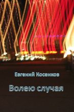 Книга - Евгений  Косенков - Волею случая (fb2) читать без регистрации