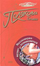Книга - Татьяна Викторовна Полякова - Миллионерша желает познакомиться (fb2) читать без регистрации