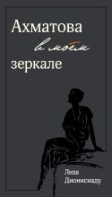 Книга - Лиза  Дионисиаду - Ахматова в моем зеркале (fb2) читать без регистрации