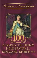 Книга - Коллектив авторов -- История - 100 величественных императриц, королев, княгинь (fb2) читать без регистрации