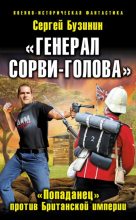 Книга - Сергей Владимирович Бузинин - «Генерал Сорви-Голова». «Попаданец» против Британской Империи (fb2) читать без регистрации