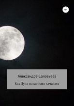 Книга - Александра  Соловьёва - Как Луна на качелях качалась (fb2) читать без регистрации