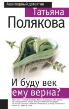Книга - Татьяна Викторовна Полякова - И буду век ему верна? (fb2) читать без регистрации