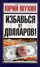 Книга - Юрий Игнатьевич Мухин - Избавься от долларов! (fb2) читать без регистрации